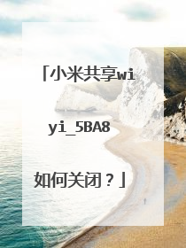 小米共享wiyi_5BA8如何关闭？