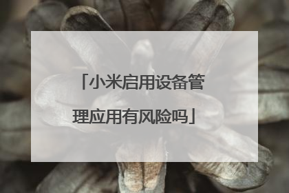 小米启用设备管理应用有风险吗