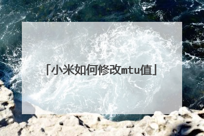 小米如何修改mtu值