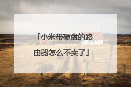 小米带硬盘的路由器怎么不卖了