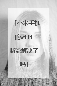 小米手机的wifi断流解决了吗