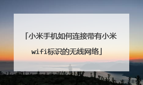 小米手机如何连接带有小米wifi标识的无线网络