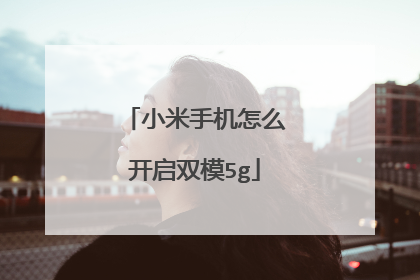 小米手机怎么开启双模5g