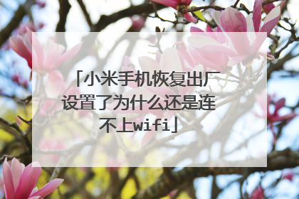 小米手机恢复出厂设置了为什么还是连不上wifi