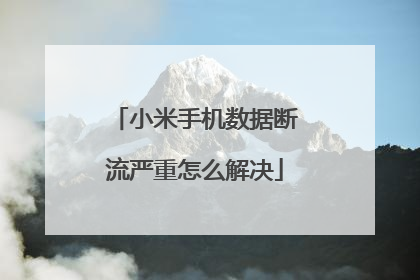 小米手机数据断流严重怎么解决