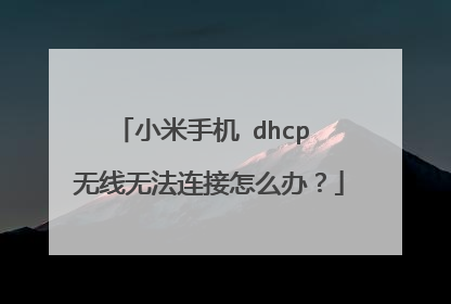 小米手机 dhcp 无线无法连接怎么办？