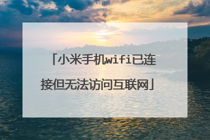 小米手机wifi已连接但无法访问互联网