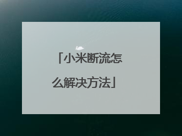 小米断流怎么解决方法