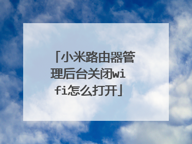 小米路由器管理后台关闭wifi怎么打开
