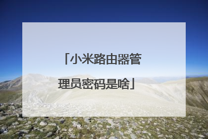 小米路由器管理员密码是啥