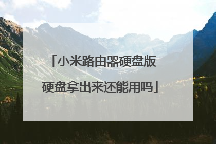 小米路由器硬盘版 硬盘拿出来还能用吗