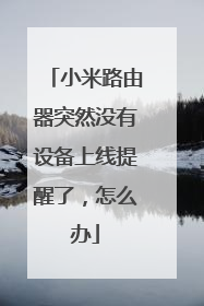 小米路由器突然没有设备上线提醒了,怎么办