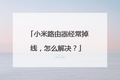 小米路由器经常掉线，怎么解决？