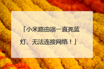 小米路由器一直亮蓝灯、无法连接网络！