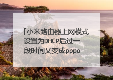 小米路由器上网模式设置为DHCP后过一段时间又变成pppoe拨号模式?
