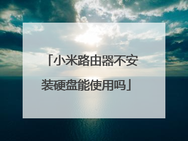小米路由器不安装硬盘能使用吗