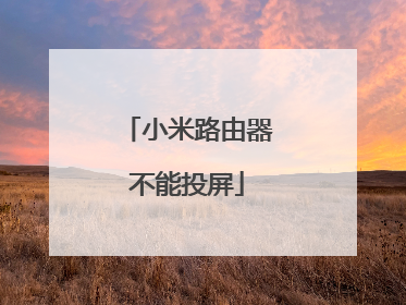 小米路由器不能投屏
