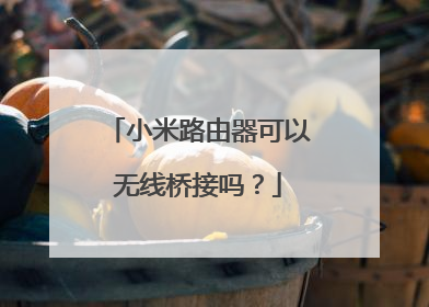 小米路由器可以无线桥接吗?