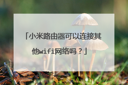 小米路由器可以连接其他wifi网络吗?