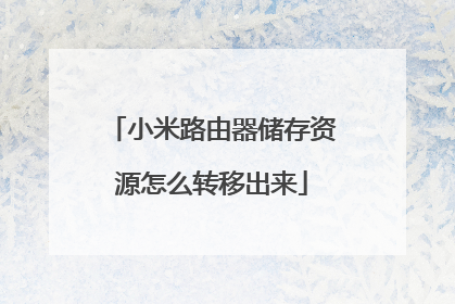 小米路由器储存资源怎么转移出来
