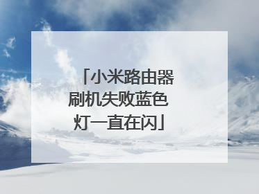 小米路由器刷机失败蓝色灯一直在闪