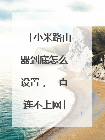 小米路由器到底怎么设置，一直连不上网