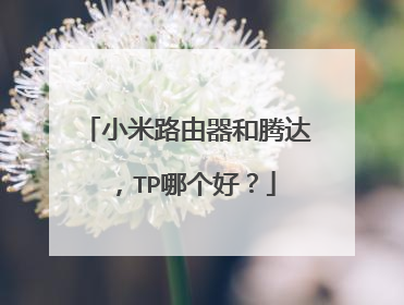 小米路由器和腾达,TP哪个好?