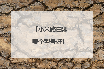 小米路由器哪个型号好