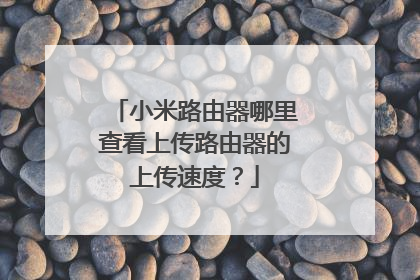 小米路由器哪里查看上传路由器的上传速度?