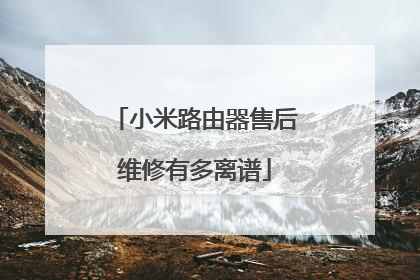 小米路由器售后维修有多离谱