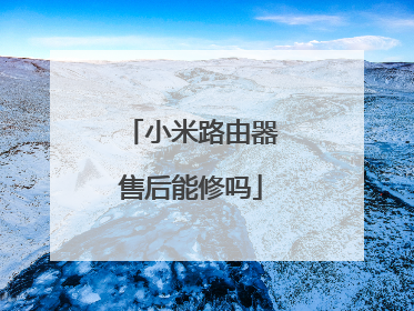 小米路由器售后能修吗