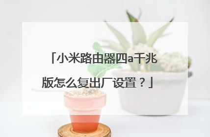 小米路由器四a千兆版怎么复出厂设置？