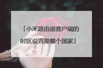 小米路由器客户端的时区设置是哪个国家