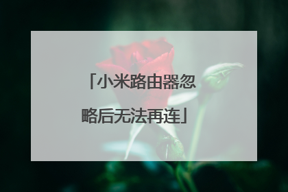 小米路由器忽略后无法再连
