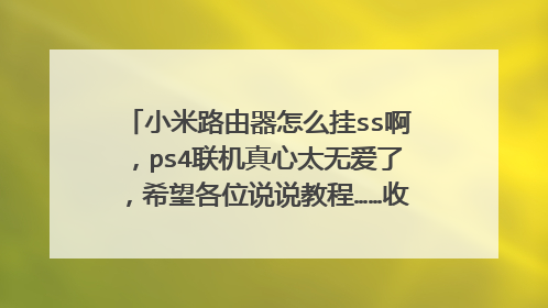 小米路由器怎么挂ss啊，ps4联机真心太无爱了，希望各位说说教程……收费的还是怎么着啥的