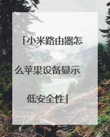 小米路由器怎么苹果设备显示低安全性