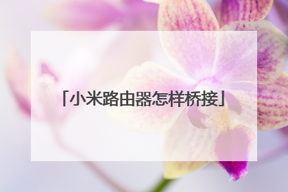 小米路由器怎样桥接