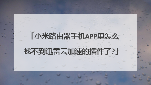 小米路由器手机APP里怎么找不到迅雷云加速的插件了?