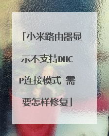 小米路由器显示不支持DHCP连接模式 需要怎样修复