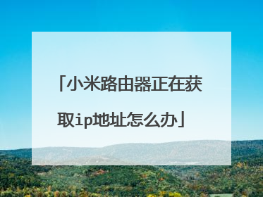 小米路由器正在获取ip地址怎么办