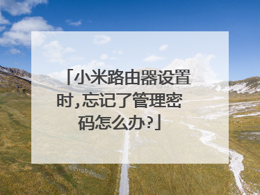 小米路由器设置时,忘记了管理密码怎么办?