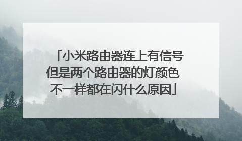 小米路由器连上有信号但是两个路由器的灯颜色不一样都在闪什么原因