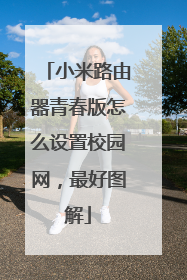 小米路由器青春版怎么设置校园网，最好图解