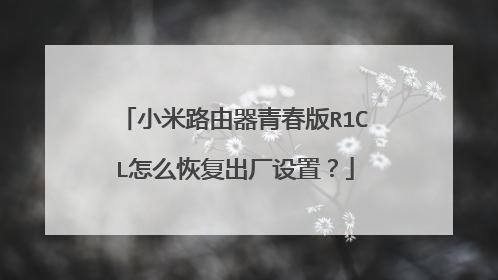 小米路由器青春版R1CL怎么恢复出厂设置？