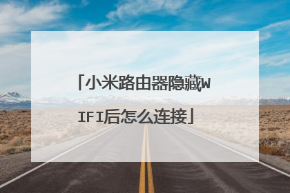小米路由器隐藏WIFI后怎么连接