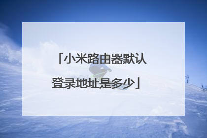 小米路由器默认登录地址是多少