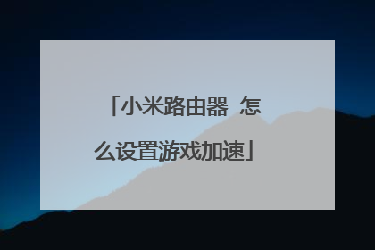小米路由器 怎么设置游戏加速