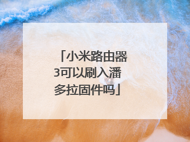 小米路由器3可以刷入潘多拉固件吗