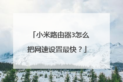 小米路由器3怎么把网速设置最快？