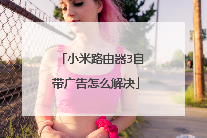 小米路由器3自带广告怎么解决